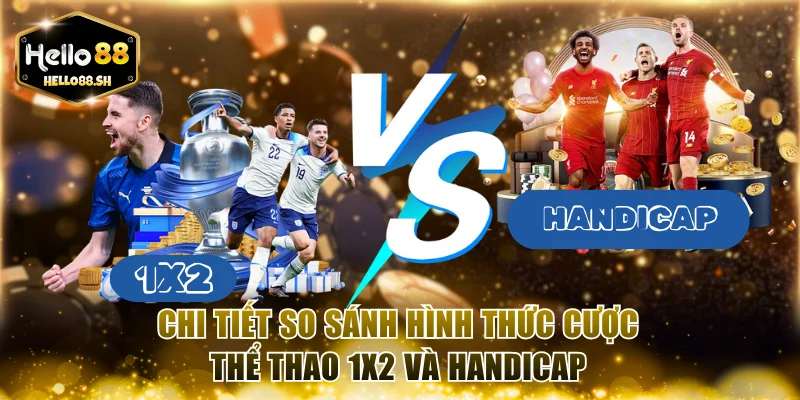 Chi tiết so sánh hình thức cược thể thao 1X2 và Handicap