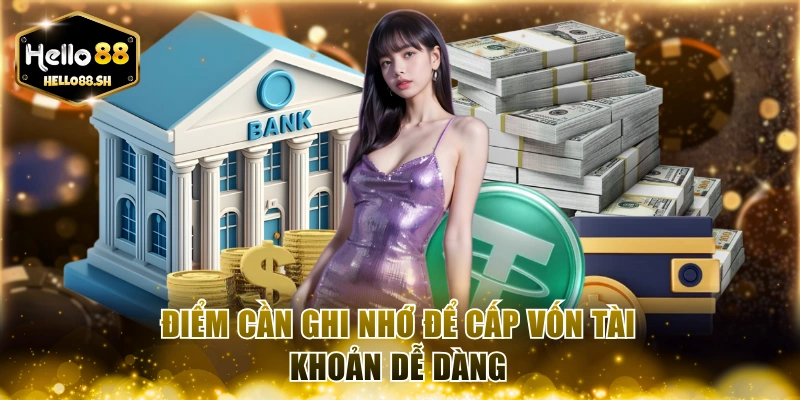 Điểm cần ghi nhớ để cấp vốn tài khoản dễ dàng