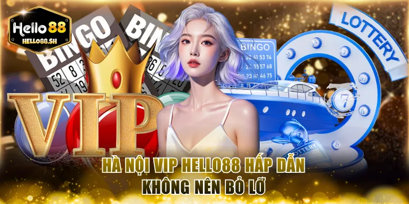 Hà Nội VIP HELLO88 hấp dẫn không nên bỏ lỡ