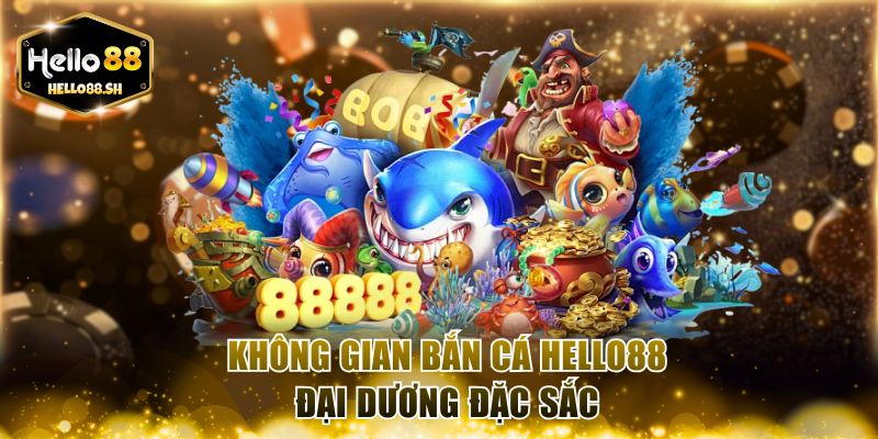 Không gian Bắn cá HELLO88 đại dương đặc sắc