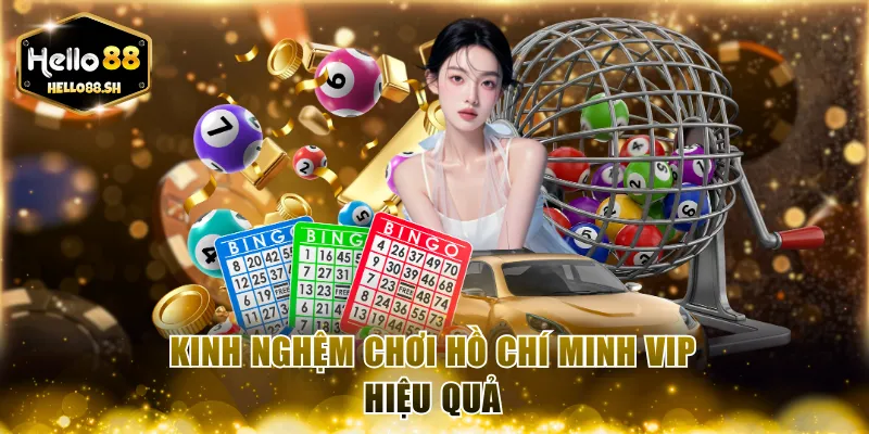 Kinh nghiệm chơi Hồ Chính Minh Vip HELLO88 hiệu quả 