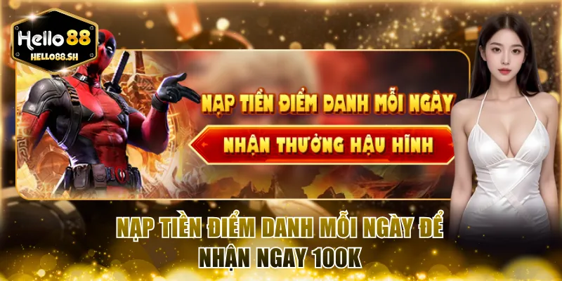 Nạp tiền điểm danh mỗi ngày để nhận ngay 100K